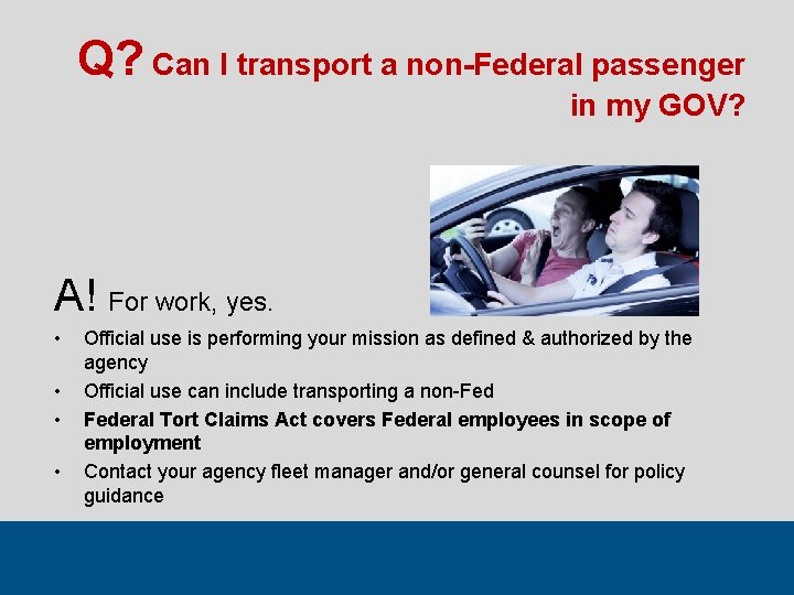 Q? Can I transport a non-Federal passenger in my GOV? A! For work, yes.