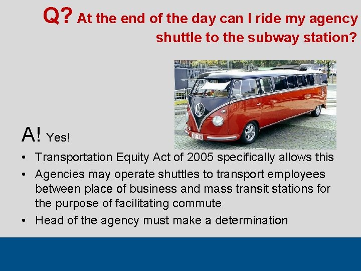 Q? At the end of the day can I ride my agency shuttle to