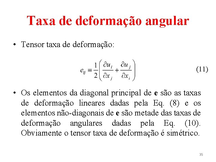 Taxa de deformação angular • Tensor taxa de deformação: (11) • Os elementos da