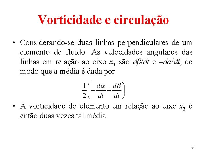 Vorticidade e circulação • Considerando-se duas linhas perpendiculares de um elemento de fluido. As