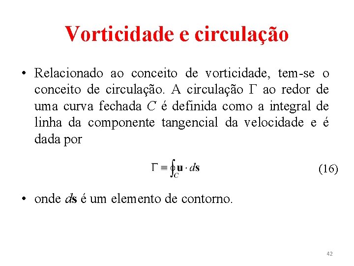 Vorticidade e circulação • Relacionado ao conceito de vorticidade, tem-se o conceito de circulação.