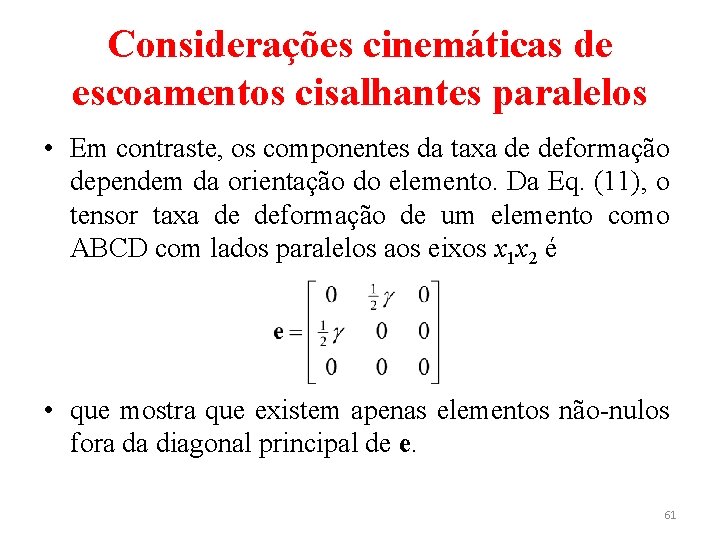 Considerações cinemáticas de escoamentos cisalhantes paralelos • Em contraste, os componentes da taxa de