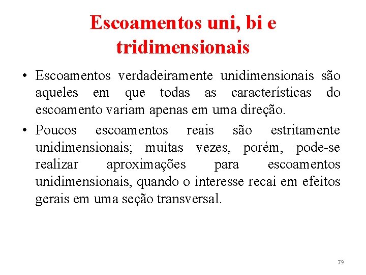 Escoamentos uni, bi e tridimensionais • Escoamentos verdadeiramente unidimensionais são aqueles em que todas