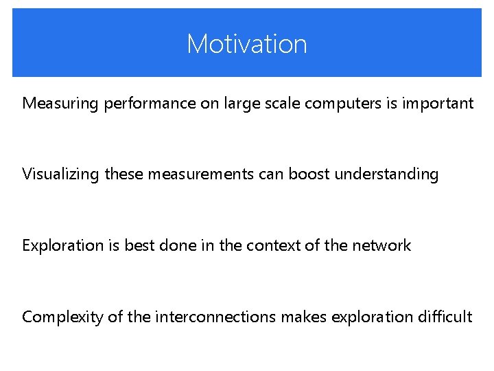 Motivation Measuring performance on large scale computers is important Visualizing these measurements can boost Motivation Measuring performance on large scale computers is important Visualizing these measurements can boost