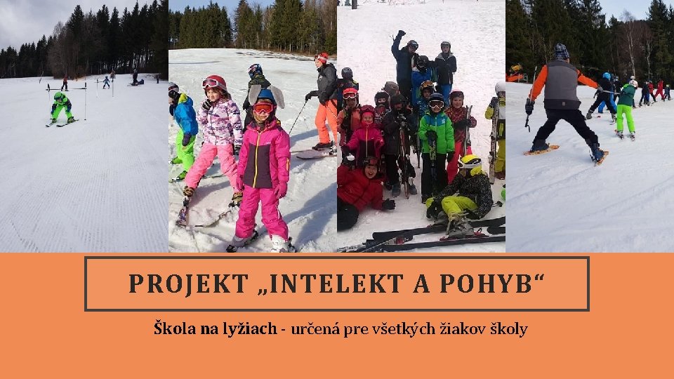 PROJEKT „INTELEKT A POHYB“ Škola na lyžiach - určená pre všetkých žiakov školy 