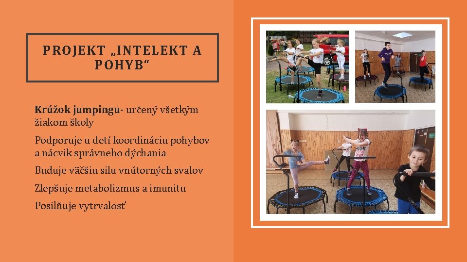 PROJEKT „INTELEKT A POHYB“ Krúžok jumpingu- určený všetkým žiakom školy Podporuje u detí koordináciu