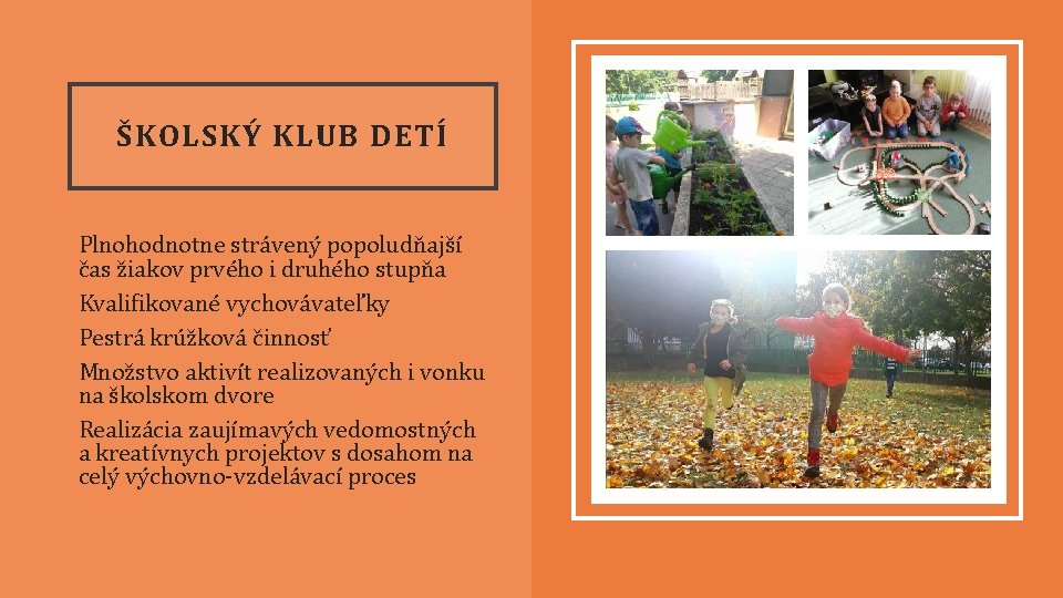 ŠKOLSKÝ KLUB DETÍ Plnohodnotne strávený popoludňajší čas žiakov prvého i druhého stupňa Kvalifikované vychovávateľky