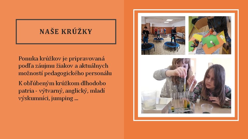 NAŠE KRÚŽKY Ponuka krúžkov je pripravovaná podľa záujmu žiakov a aktuálnych možností pedagogického personálu