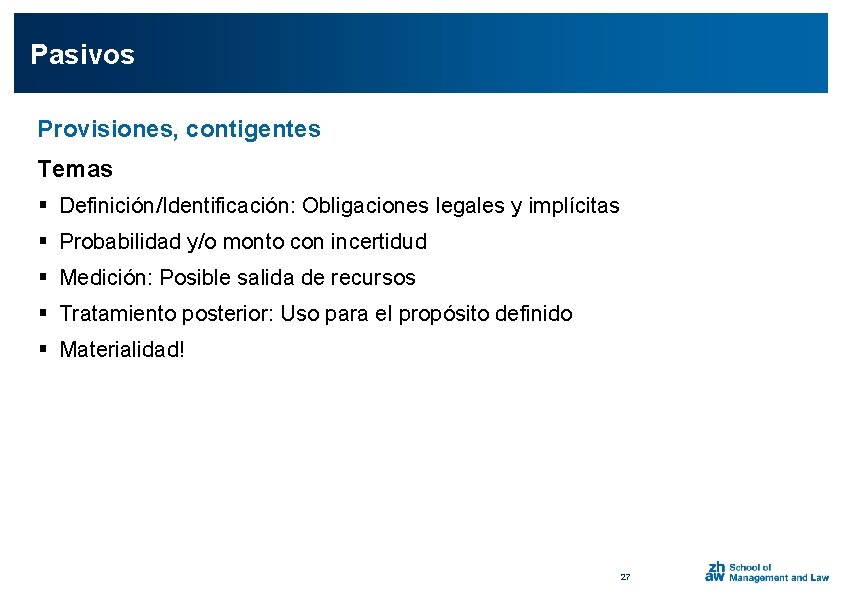 Pasivos Provisiones, contigentes Temas § Definición/Identificación: Obligaciones legales y implícitas § Probabilidad y/o monto