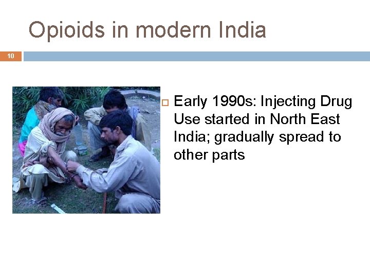 Opioids in modern India 10 Early 1990 s: Injecting Drug Use started in North