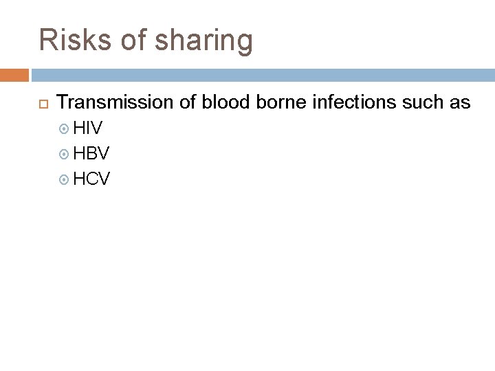 Risks of sharing Transmission of blood borne infections such as HIV HBV HCV 