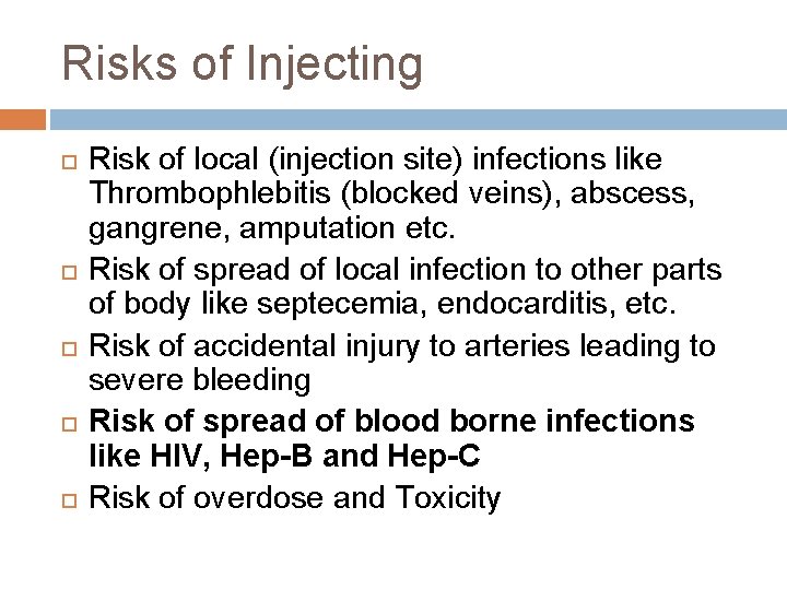 Risks of Injecting Risk of local (injection site) infections like Thrombophlebitis (blocked veins), abscess,