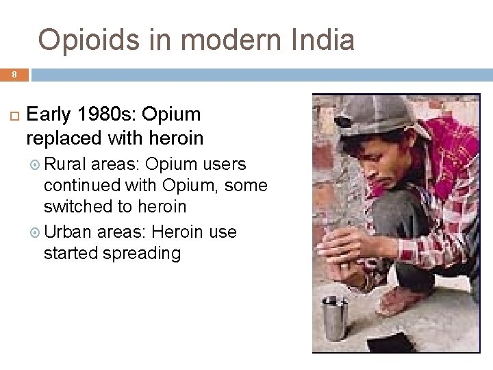 Opioids in modern India 8 Early 1980 s: Opium replaced with heroin Rural areas: