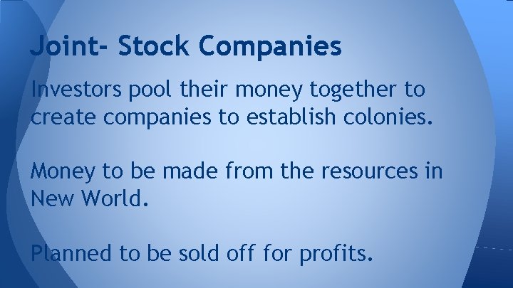 Joint- Stock Companies Investors pool their money together to create companies to establish colonies.