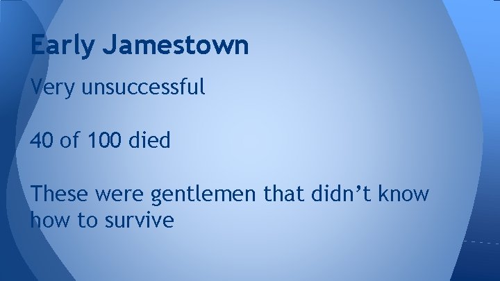 Early Jamestown Very unsuccessful 40 of 100 died These were gentlemen that didn’t know