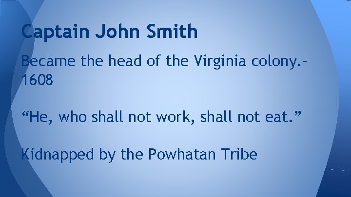 Captain John Smith Became the head of the Virginia colony. 1608 “He, who shall