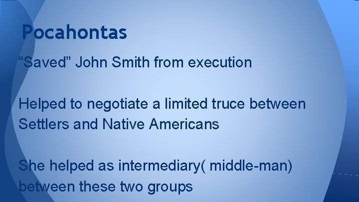 Pocahontas “Saved” John Smith from execution Helped to negotiate a limited truce between Settlers
