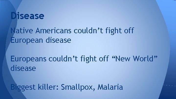 Disease Native Americans couldn’t fight off European disease Europeans couldn’t fight off “New World”