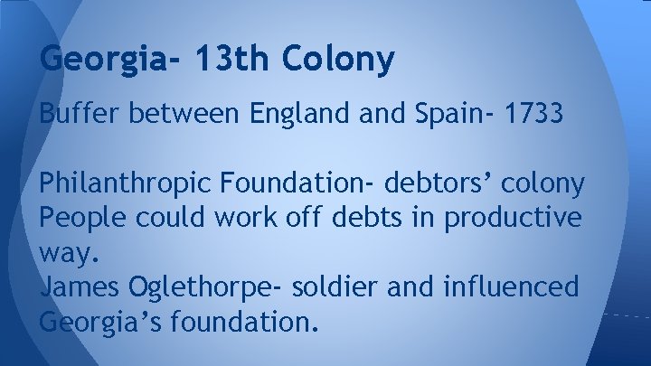 Georgia- 13 th Colony Buffer between England Spain- 1733 Philanthropic Foundation- debtors’ colony People