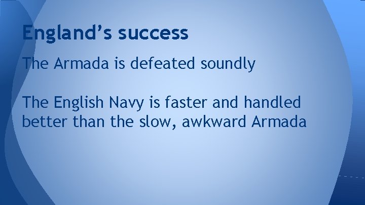 England’s success The Armada is defeated soundly The English Navy is faster and handled