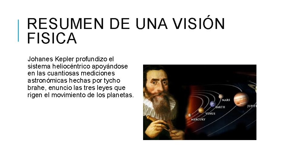 RESUMEN DE UNA VISIÓN FISICA Johanes Kepler profundizo el sistema heliocéntrico apoyándose en las