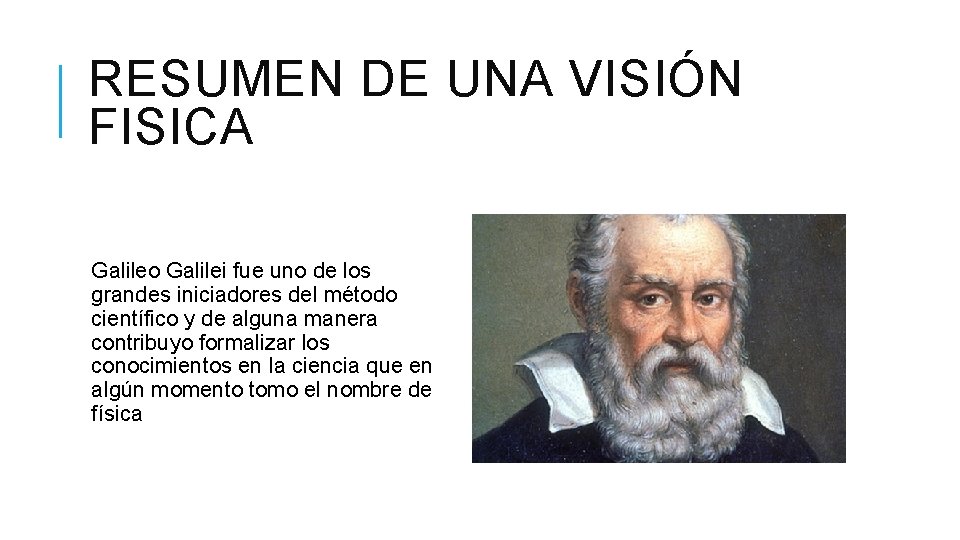 RESUMEN DE UNA VISIÓN FISICA Galileo Galilei fue uno de los grandes iniciadores del