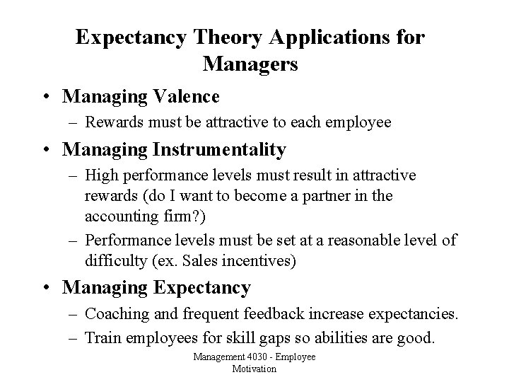 Expectancy Theory Applications for Managers • Managing Valence – Rewards must be attractive to