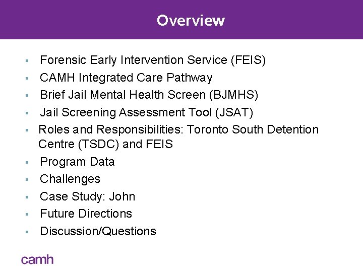 Overview § § § § § Forensic Early Intervention Service (FEIS) CAMH Integrated Care