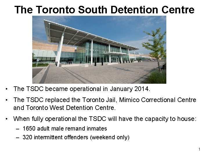 The Toronto South Detention Centre • The TSDC became operational in January 2014. •