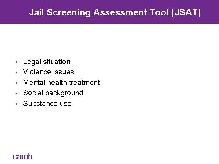 Jail Screening Assessment Tool (JSAT) § § § Legal situation Violence issues Mental health
