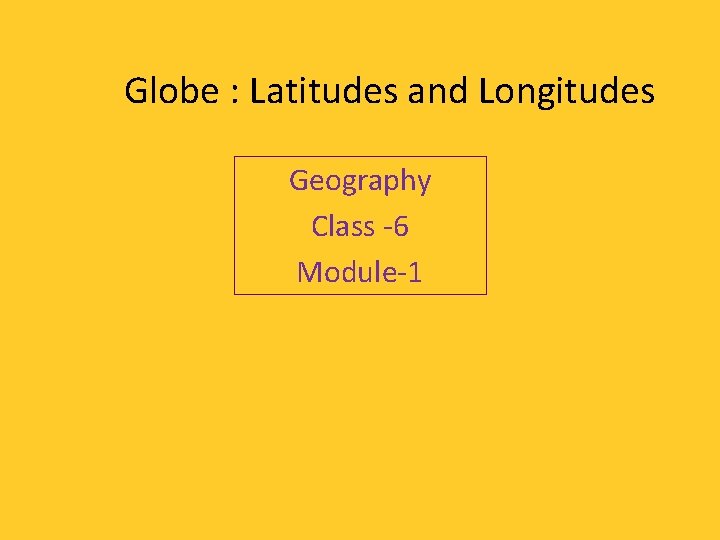 Globe : Latitudes and Longitudes Geography Class -6 Module-1 