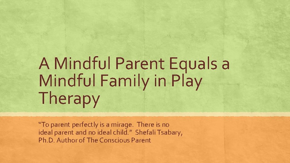 A Mindful Parent Equals a Mindful Family in Play Therapy “To parent perfectly is