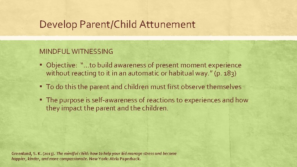 Develop Parent/Child Attunement MINDFUL WITNESSING ▪ Objective: “…to build awareness of present moment experience