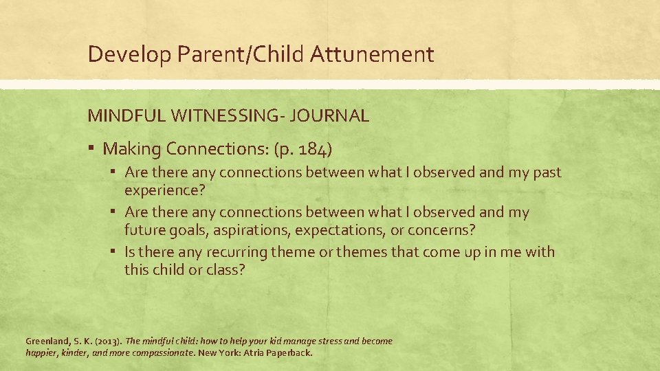 Develop Parent/Child Attunement MINDFUL WITNESSING- JOURNAL ▪ Making Connections: (p. 184) ▪ Are there