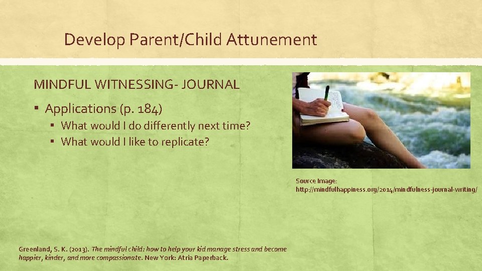 Develop Parent/Child Attunement MINDFUL WITNESSING- JOURNAL ▪ Applications (p. 184) ▪ What would I