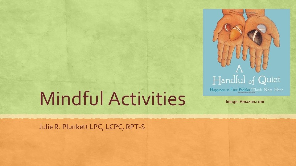 Mindful Activities Julie R. Plunkett LPC, LCPC, RPT-S Image: Amazon. com 