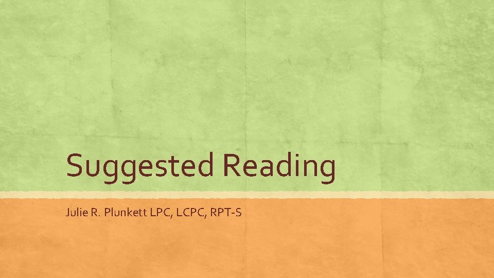 Suggested Reading Julie R. Plunkett LPC, LCPC, RPT-S Suggested Reading Julie R. Plunkett LPC, LCPC, RPT-S