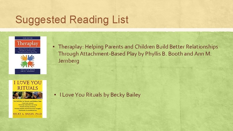 Suggested Reading List • Theraplay: Helping Parents and Children Build Better Relationships Through Attachment-Based