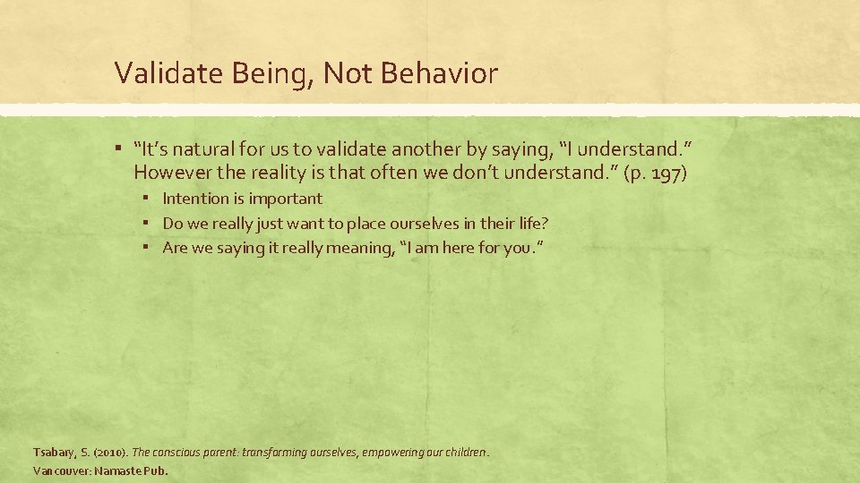 Validate Being, Not Behavior ▪ “It’s natural for us to validate another by saying,