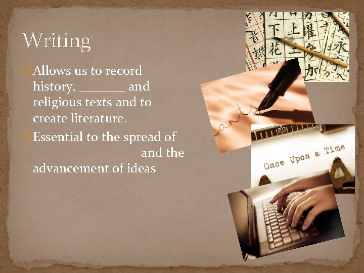Writing �Allows us to record history, _______ and religious texts and to create literature.