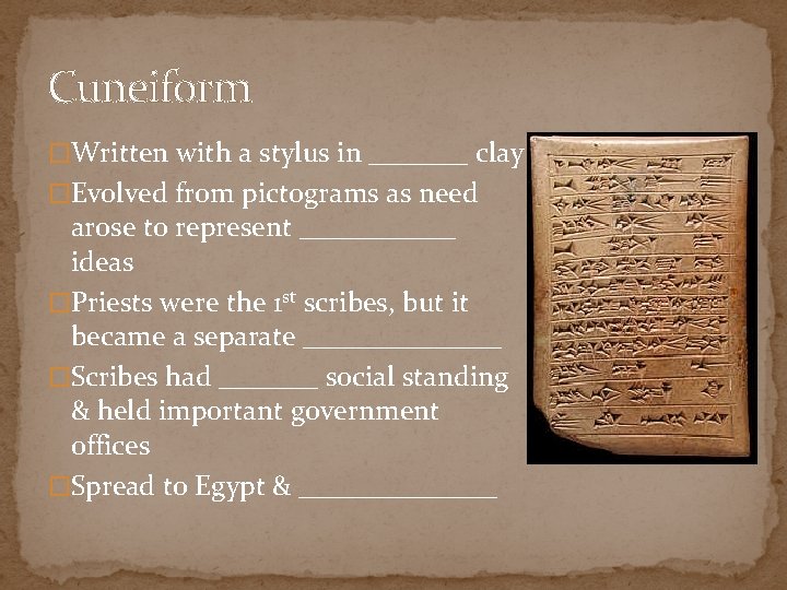 Cuneiform �Written with a stylus in _______ clay �Evolved from pictograms as need arose
