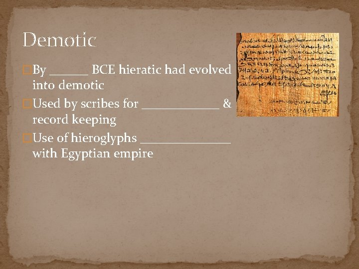 Demotic �By ______ BCE hieratic had evolved into demotic �Used by scribes for ______