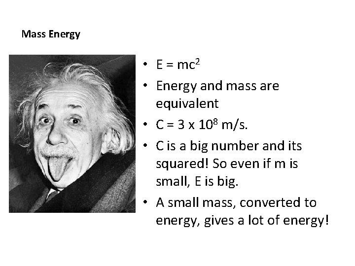 Mass Energy • E = mc 2 • Energy and mass are equivalent •