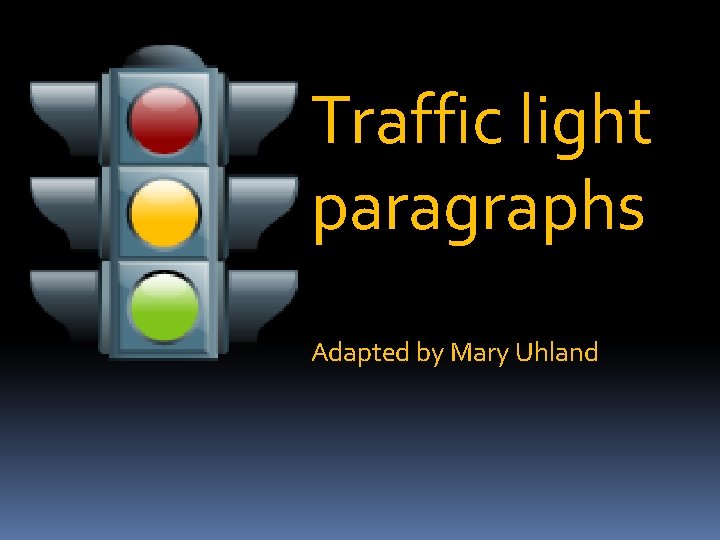 Traffic light paragraphs Adapted by Mary Uhland 