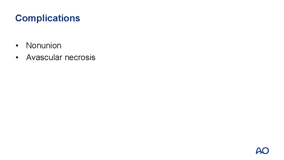 Complications • Nonunion • Avascular necrosis 