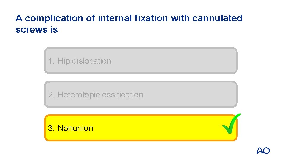 A complication of internal fixation with cannulated screws is 1. Hip dislocation 2. Heterotopic