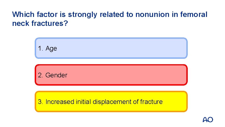 Which factor is strongly related to nonunion in femoral neck fractures? 1. Age 2.