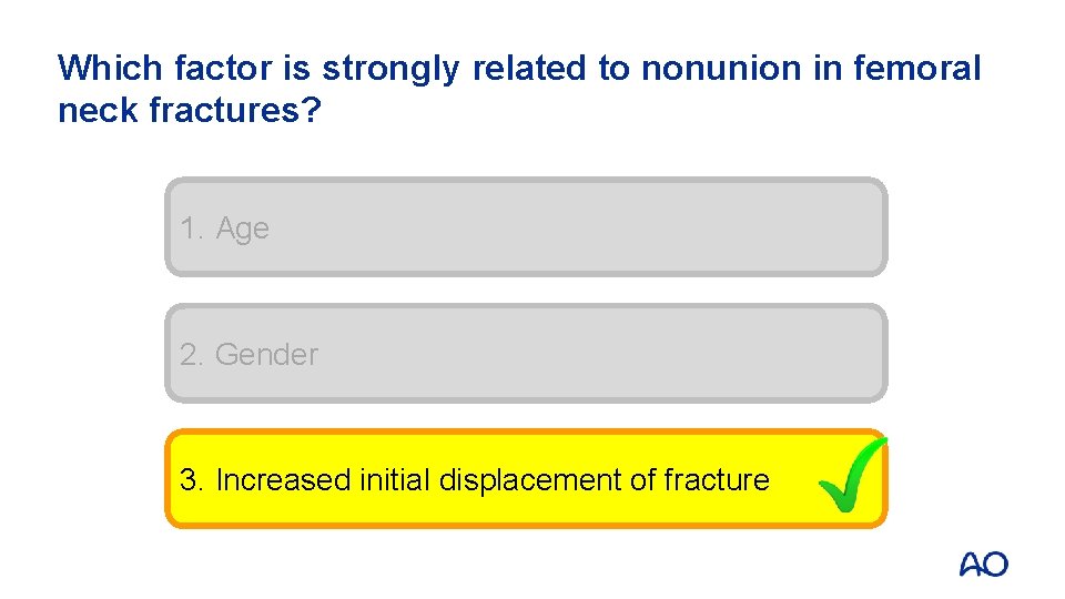 Which factor is strongly related to nonunion in femoral neck fractures? 1. Age 2.