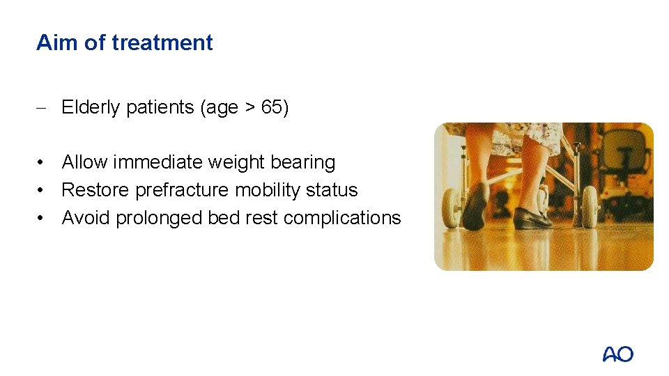 Aim of treatment - Elderly patients (age > 65) • Allow immediate weight bearing