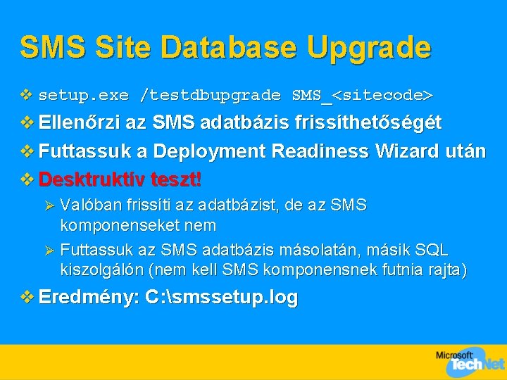 SMS Site Database Upgrade v setup. exe /testdbupgrade SMS_<sitecode> v Ellenőrzi az SMS adatbázis